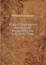 Plays of Shakespeare Selected and Prepared for Use in Schools, Clubs .. 1