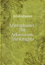 Aristophanes: The Acharnians, The Knights