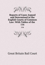 Reports of Cases Argued and Determined in the English Courts of Common Law: With Tables of the .. 116