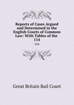 Reports of Cases Argued and Determined in the English Courts of Common Law: With Tables of the .. 114