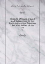 Reports of Cases Argued and Determined in the English Courts of Common Law: With Tables of the .. 56