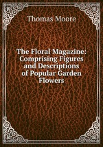 The Floral Magazine: Comprising Figures and Descriptions of Popular Garden Flowers