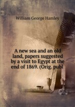 A new sea and an old land, papers suggested by a visit to Egypt at the end of 1869. (Orig. publ