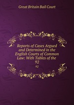 Reports of Cases Argued and Determined in the English Courts of Common Law: With Tables of the .. 92