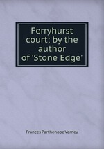 Ferryhurst court; by the author of `Stone Edge`