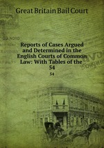 Reports of Cases Argued and Determined in the English Courts of Common Law: With Tables of the .. 54