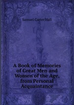 A Book of Memories of Great Men and Women of the Age, from Personal Acquaintance
