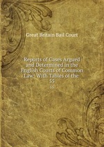 Reports of Cases Argued and Determined in the English Courts of Common Law: With Tables of the .. 55