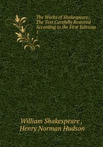 The Works of Shakespeare: The Text Carefully Restored According to the First Editions. 1
