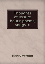 Thoughts of leisure hours: poems, songs &c
