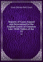 Reports of Cases Argued and Determined in the English Courts of Common Law: With Tables of the .. 52