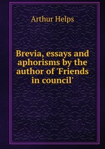 Brevia, essays and aphorisms by the author of `Friends in council`