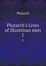 Plutarch`s Lives of illustrious men. 1