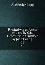 Poetical works. A new ed., rev. by G.R. Dennis; with a memoir by John Dennis. 01