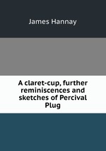 A claret-cup, further reminiscences and sketches of Percival Plug