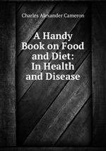 A Handy Book on Food and Diet: In Health and Disease