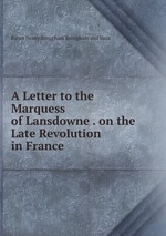 A Letter to the Marquess of Lansdowne . on the Late Revolution in France