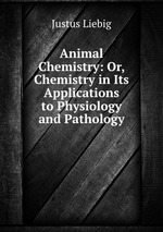 Animal Chemistry: Or, Chemistry in Its Applications to Physiology and Pathology