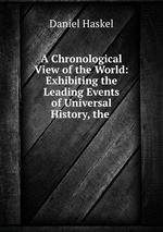 A Chronological View of the World: Exhibiting the Leading Events of Universal History, the
