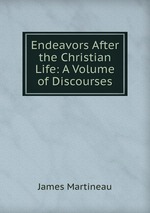 Endeavors After the Christian Life: A Volume of Discourses