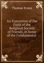 An Exposition of the Faith of the Religious Society of Friends, in Some of the Fundamental
