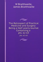 The Retrospect of Practical Medicine and Surgery: Being a Half-yearly Journal Containing a .. pts. 62-63