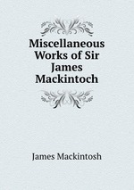 Miscellaneous Works of Sir James Mackintoch