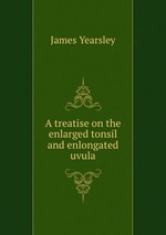 A treatise on the enlarged tonsil and enlongated uvula