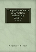 The period of early reformation in Germany. 2, No. 6