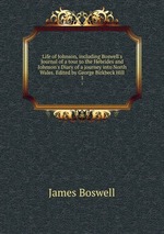 Life of Johnson, including Boswell`s Journal of a tour to the Hebrides and Johnson`s Diary of a journey into North Wales. Edited by George Birkbeck Hill. 1