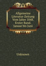 Allgemeine Literatur-Zeitung Vom Jahre 1848. Erster Band. Januar bis Juni