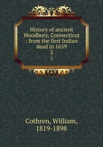 History of ancient Woodbury, Connecticut : from the first Indian dead in 1659. 2