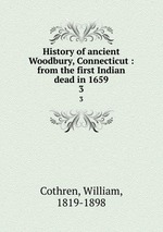 History of ancient Woodbury, Connecticut : from the first Indian dead in 1659. 3