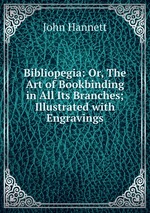 Bibliopegia: Or, The Art of Bookbinding in All Its Branches; Illustrated with Engravings