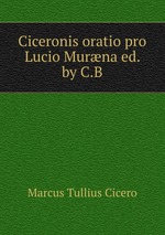 Ciceronis oratio pro Lucio Murna ed. by C.B
