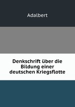 Denkschrift ber die Bildung einer deutschen Kriegsflotte