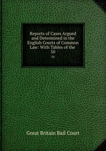 Reports of Cases Argued and Determined in the English Courts of Common Law: With Tables of the .. 50