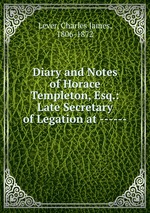Diary and Notes of Horace Templeton, Esq.: Late Secretary of Legation at ------