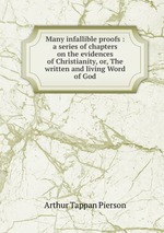 Many infallible proofs : a series of chapters on the evidences of Christianity, or, The written and living Word of God