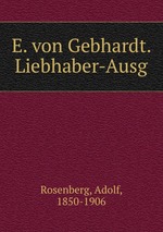 E. von Gebhardt. Liebhaber-Ausg
