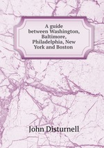A guide between Washington, Baltimore, Philadelphia, New York and Boston