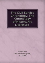 The Civil Service Chronology: The Chronology of History, Art, Literature