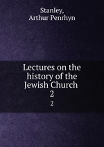 Lectures on the history of the Jewish Church . 2
