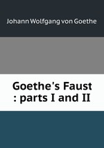 Goethe`s Faust : parts I and II