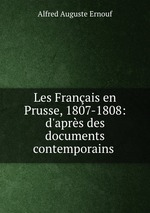 Les Franais en Prusse, 1807-1808: d`aprs des documents contemporains