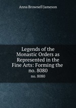 Legends of the Monastic Orders as Represented in the Fine Arts: Forming the .. no. 8080
