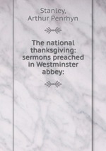 The national thanksgiving: sermons preached in Westminster abbey: