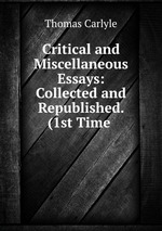 Critical and Miscellaneous Essays: Collected and Republished. (1st Time
