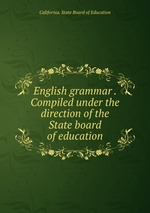 English grammar . Compiled under the direction of the State board of education