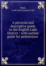 A pictorial and descriptive guide to the English Lake District : with outline guide for pedestrians